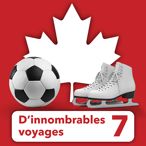 Une feuille d’érable, une balle de soccer et des patins sur un fond rouge avec une bannière blanche qui dit : D’Innombrables voyages 7.